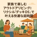 家族で楽しむアウトドアリビング！リクシル『デッキDS』で叶える快適な庭時間