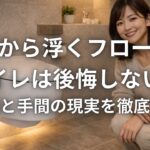 床から浮くLIXILフロートトイレは後悔しないか 費用と手間の現実を徹底整理