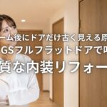リフォーム後にドアだけ古く見える原因は？LIXIL GSフルフラットドアで叶える上質な内装リフォーム