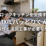 古いブロックキッチンを交換するならLIXILパッとりくん 対応条件と追加工事が必要なケース